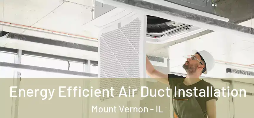  Energy Efficient Air Duct Installation Mount Vernon - IL