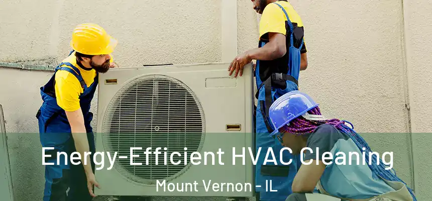  Energy-Efficient HVAC Cleaning Mount Vernon - IL