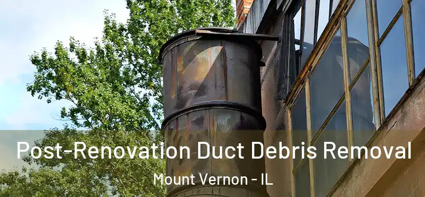  Post-Renovation Duct Debris Removal Mount Vernon - IL